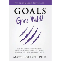 Goals Gone Wild!: 101 Inspiring, Motivating, and Moderately Entertaining Stories of a Boy and His Goals