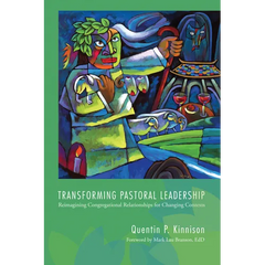 Transforming Pastoral Leadership: Reimagining Congregational Relationships for Changing Contexts
