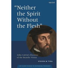 Neither the Spirit Without the Flesh: John Calvin's Doctrine of the Beatific Vision