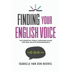 Finding Your English Voice: The Essential Public Speaking Guide for Non-Native Professionals