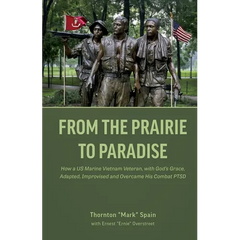 From the Prairie to Paradise: How a US Marine Vietnam Veteran, with God's Grace, Adapted, Improvised and Overcame His Combat PTSD