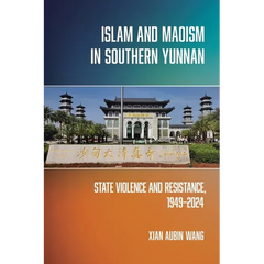 Islam and Maoism in Southern Yunnan: State Violence and Resistance, 1949-2024