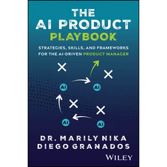 The AI Product Playbook: Strategies, Skills, and Frameworks for the Ai-Driven Product Manager