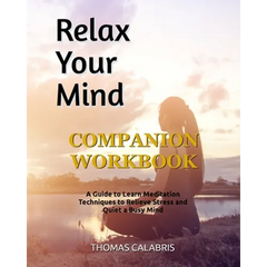 Relax Your Mind Companion Workbook: A Guide To Learn Meditation Techniques To Relieve Stress and Quiet A Busy Mind