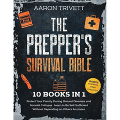 The Prepper's Survival Bible: Protect Your Family During Natural Disasters and Societal Collapse. Learn to Be Self-Sufficient Without Depending on Oth