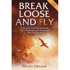 Break Loose and Fly: 10 Practical Tools for Mastering Life's Challenges and Creating a Life You'll Love (Second Edition)
