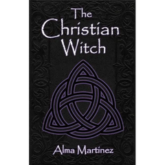 The Christian Witch: Beginners Guide to Christian Witchcraft and Ritualistic Magic