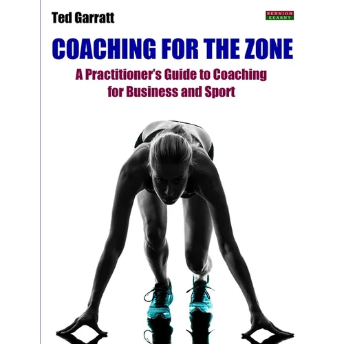 Coaching For The Zone: A Practitioner's Guide to Coaching for Business and Sport