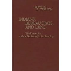 Indians, Bureaucrats, and Land: The Dawes Act and the Decline of Indian Farming