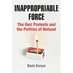 Inappropriable Force: The Gezi Protests and the Politics of Refusal