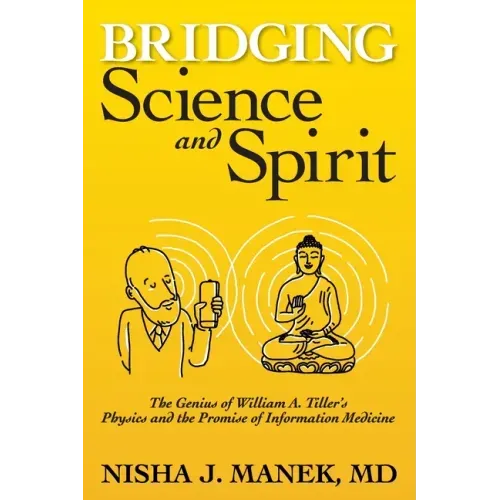 Bridging Science and Spirit: The Genius of William A. Tiller's Physics and the Promise of Information Medicine