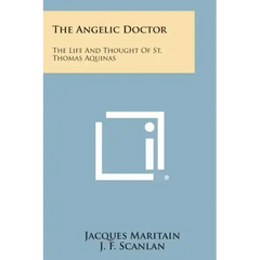 The Angelic Doctor: The Life and Thought of St. Thomas Aquinas