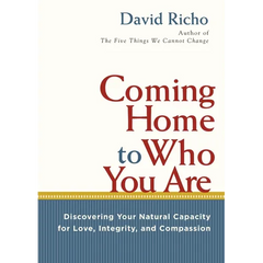 Coming Home to Who You Are: Discovering Your Natural Capacity for Love, Integrity, and Compassion