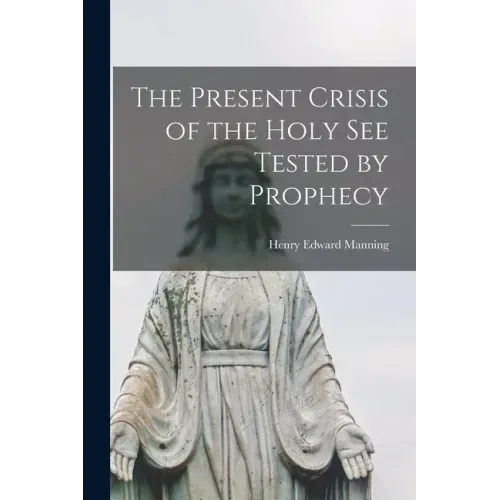 The Present Crisis of the Holy See Tested by Prophecy