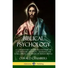 Biblical Psychology: A Commentary on the Relationship of God with His Creation - Mankind; the Souls, Spirits and Minds of Human Beings (Hardcover)