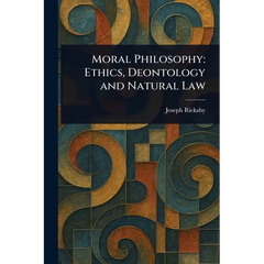 Moral Philosophy: Ethics, Deontology and Natural Law