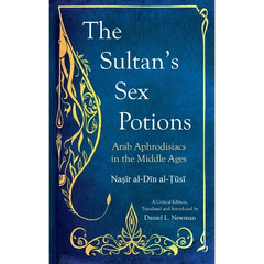 The Sultan's Sex Potions: Arab Aphrodisiacs in the Middle Ages