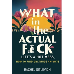 What in the Actual Fck: Life's a hot mess, how to find gratitude anyways