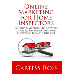 Online Marketing For Home Inspectors: Internet Marketing, SEO & Website Design Secrets for Getting More Inspections From the Internet