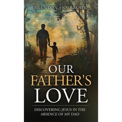 Our Father's Love: Discovering Jesus in the Absence of My Dad