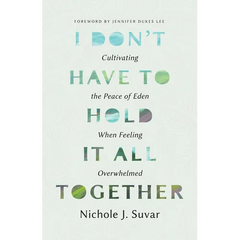 I Don't Have to Hold It All Together: Cultivating the Peace of Eden When Feeling Overwhelmed