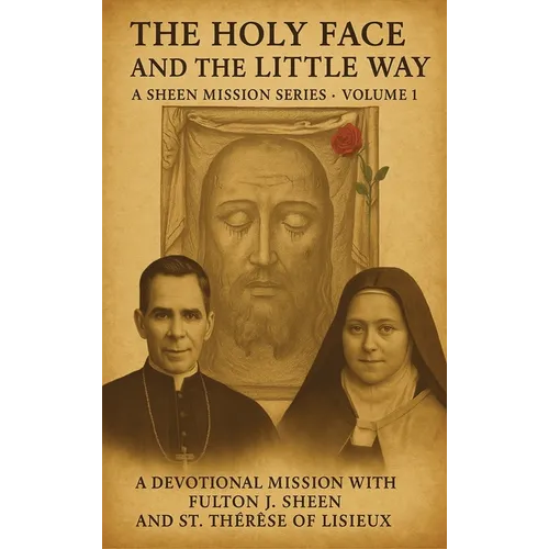 The Holy Face and The Little Way: A Devotional Mission with Fulton J. Sheen and St. Thérèse of Lisieux