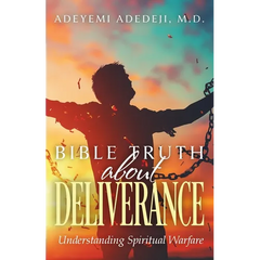 Bible Truth about Deliverance: Understanding Spiritual Warfare