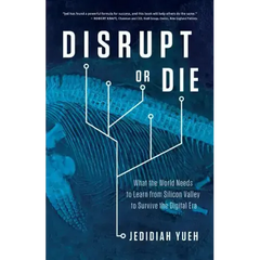 Disrupt or Die: What the World Needs to Learn from Silicon Valley to Survive the Digital Era
