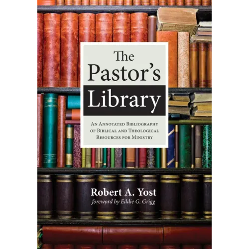 The Pastor's Library: An Annotated Bibliography of Biblical and Theological Resources for Ministry
