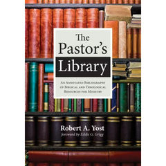 The Pastor's Library: An Annotated Bibliography of Biblical and Theological Resources for Ministry