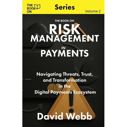 The Book On Risk Management In Payments: Navigating Threats, Trust, and Transformation in the Digital Payments Ecosystem