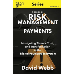 The Book On Risk Management In Payments: Navigating Threats, Trust, and Transformation in the Digital Payments Ecosystem