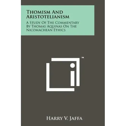 Thomism And Aristotelianism: A Study Of The Commentary By Thomas Aquinas On The Nicomachean Ethics