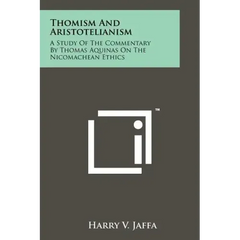 Thomism And Aristotelianism: A Study Of The Commentary By Thomas Aquinas On The Nicomachean Ethics