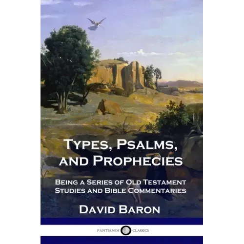 Types, Psalms, and Prophecies: Being a Series of Old Testament Studies and Bible Commentaries