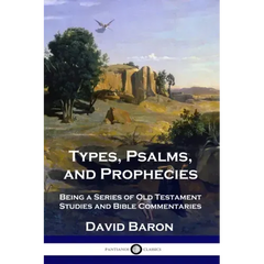 Types, Psalms, and Prophecies: Being a Series of Old Testament Studies and Bible Commentaries