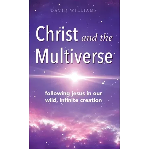Christ and the Multiverse: Following Jesus in Our Wild, Infinite Creation
