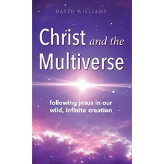 Christ and the Multiverse: Following Jesus in Our Wild, Infinite Creation