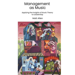 Management as Music: Applying the Insights of Music Theory to Leadership