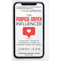 The Purpose-Driven Influencer: A Soulful Guide to Authentic Living & Leading from the Heart