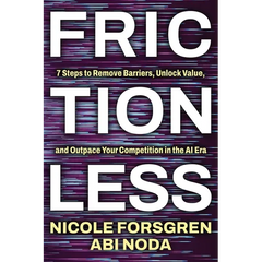 Frictionless: 7 Steps to Remove Barriers, Unlock Value, and Outpace Your Competition in the AI Era