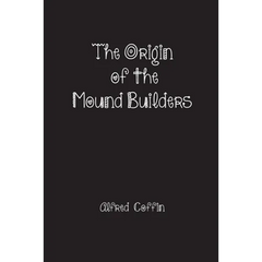 The Origin of the Mound Builders