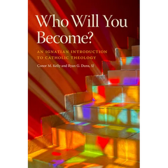 Who Will You Become?: An Ignatian Introduction to Catholic Theology