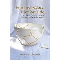 Finding Solace After Suicide: A Mother's Journey, Practical Guidance, and Spiritual Insights