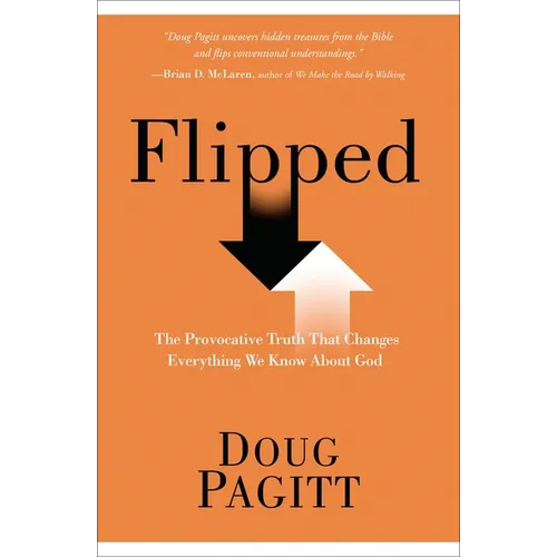 Flipped: The Provocative Truth That Changes Everything We Know About God