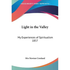 Light in the Valley: My Experiences of Spiritualism 1857