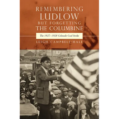 Remembering Ludlow but Forgetting the Columbine: The 1927-1928 Colorado Coal Strike