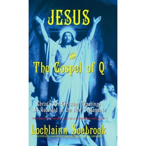 Jesus and the Gospel of Q: Christ's Pre-Christian Teachings As Recorded in the New Testament