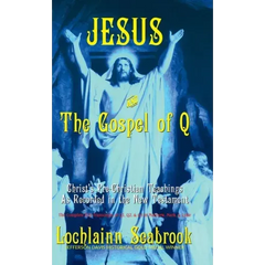Jesus and the Gospel of Q: Christ's Pre-Christian Teachings As Recorded in the New Testament