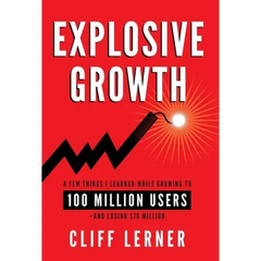 Explosive Growth: A Few Things I Learned While Growing To 100 Million Users - And Losing $78 Million
